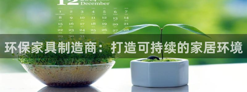 杏耀平台靠谱吗：环保家具制造商：打造可持续的家居环境